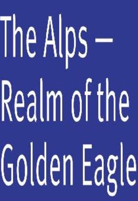 The Alps - Realm of the Golden Eagle