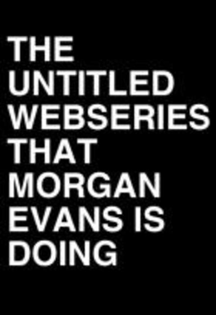 The Untitled Webseries That Morgan Evans Is Doing